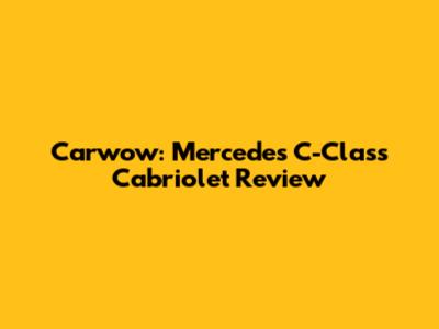 Carwow: Mercedes C-Class Cabriolet Review