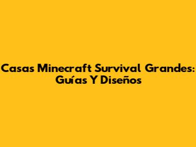 Casas Minecraft Survival Grandes: Guías Y Diseños