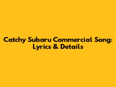 Catchy Subaru Commercial Song: Lyrics & Details
