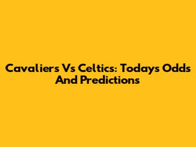 Cavaliers Vs Celtics: Today's Odds And Predictions