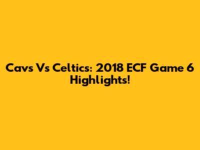 Cavs Vs Celtics: 2018 ECF Game 6 Highlights!