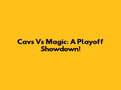 Cavs Vs Magic: A Playoff Showdown!