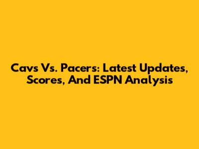 Cavs Vs. Pacers: Latest Updates, Scores, And ESPN Analysis