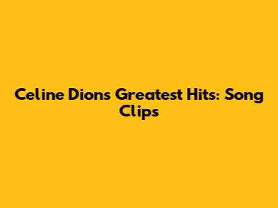 Celine Dion's Greatest Hits: Song Clips