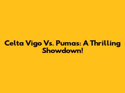 Celta Vigo Vs. Pumas: A Thrilling Showdown!