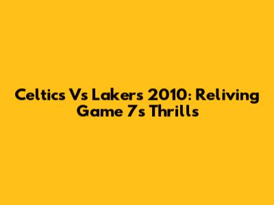 Celtics Vs Lakers 2010: Reliving Game 7's Thrills