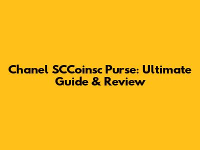 Chanel SCCoinsc Purse: Ultimate Guide & Review