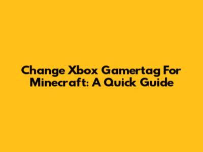 Change Xbox Gamertag For Minecraft: A Quick Guide