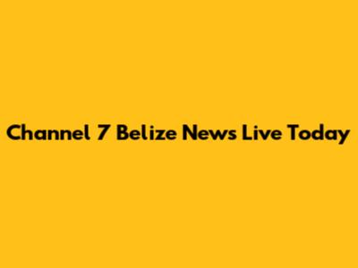 Channel 7 Belize News Live Today