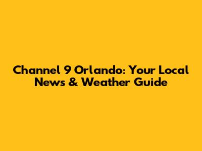 Channel 9 Orlando: Your Local News & Weather Guide