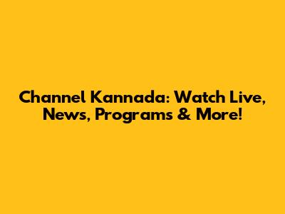 Channel Kannada: Watch Live, News, Programs & More!