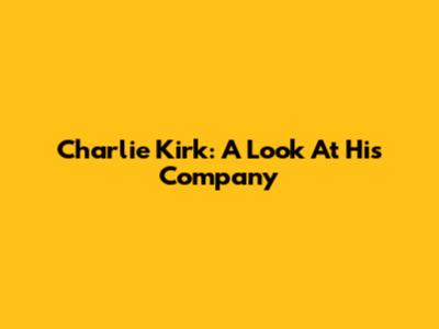 Charlie Kirk: A Look At His Company