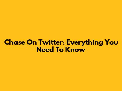 Chase On Twitter: Everything You Need To Know