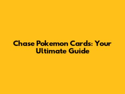 Chase Pokemon Cards: Your Ultimate Guide
