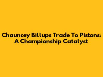 Chauncey Billups' Trade To Pistons: A Championship Catalyst