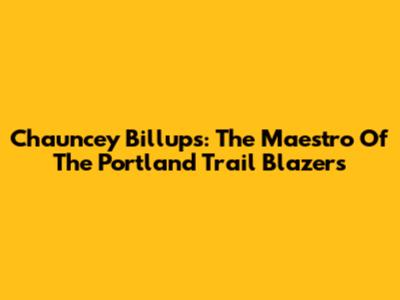 Chauncey Billups: The Maestro Of The Portland Trail Blazers