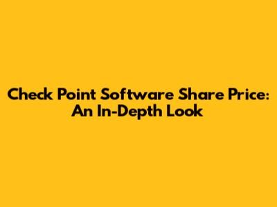 Check Point Software Share Price: An In-Depth Look