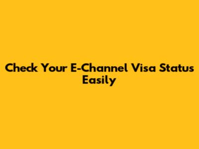 Check Your E-Channel Visa Status Easily