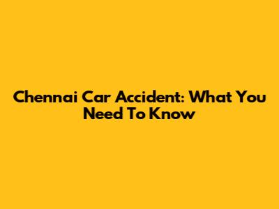 Chennai Car Accident: What You Need To Know