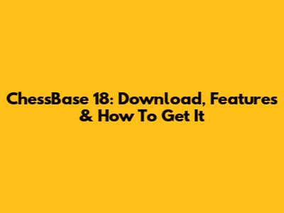 ChessBase 18: Download, Features & How To Get It