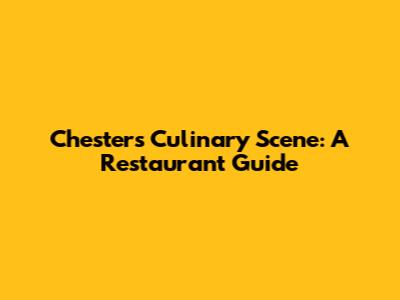 Chester's Culinary Scene: A Restaurant Guide