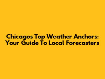 Chicago's Top Weather Anchors: Your Guide To Local Forecasters