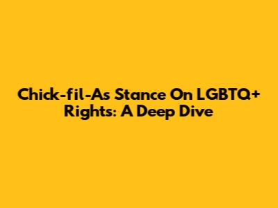 Chick-fil-A's Stance On LGBTQ+ Rights: A Deep Dive