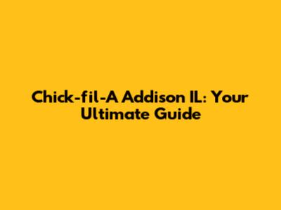 Chick-fil-A Addison IL: Your Ultimate Guide