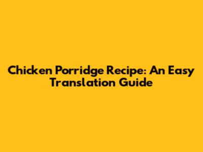 Chicken Porridge Recipe: An Easy Translation Guide
