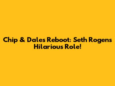 Chip & Dale's Reboot: Seth Rogen's Hilarious Role!