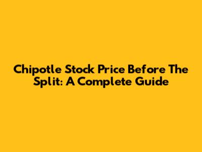 Chipotle Stock Price Before The Split: A Complete Guide