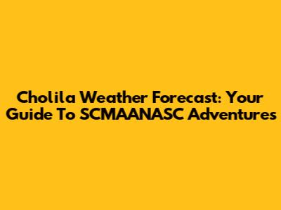 Cholila Weather Forecast: Your Guide To SCMAANASC Adventures