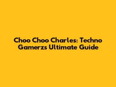 Choo Choo Charles: Techno Gamerz's Ultimate Guide