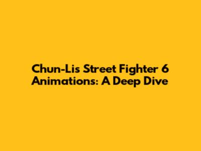 Chun-Li's Street Fighter 6 Animations: A Deep Dive