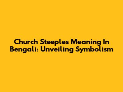 Church Steeple's Meaning In Bengali: Unveiling Symbolism
