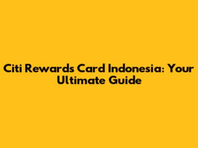 Citi Rewards Card Indonesia: Your Ultimate Guide