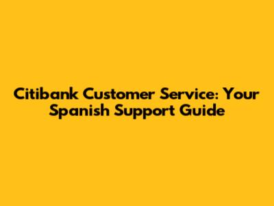 Citibank Customer Service: Your Spanish Support Guide
