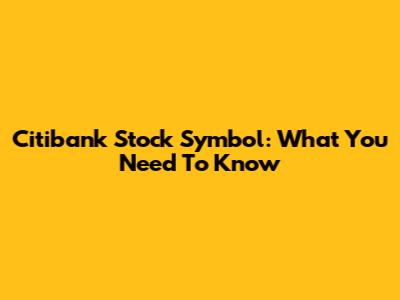 Citibank Stock Symbol: What You Need To Know