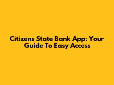 Citizens State Bank App: Your Guide To Easy Access