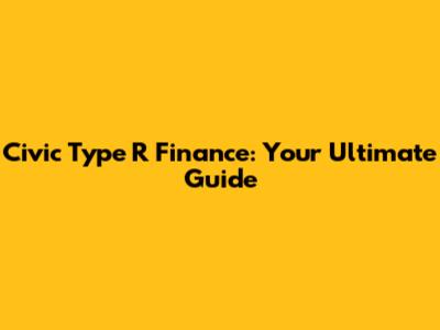 Civic Type R Finance: Your Ultimate Guide
