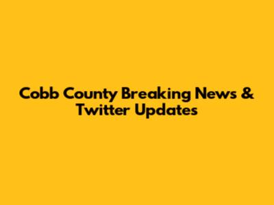 Cobb County Breaking News & Twitter Updates