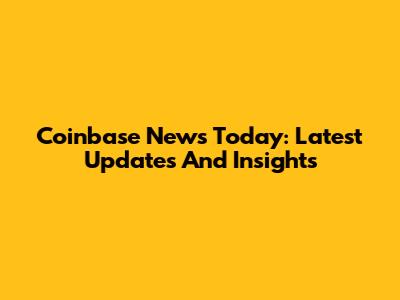 Coinbase News Today: Latest Updates And Insights