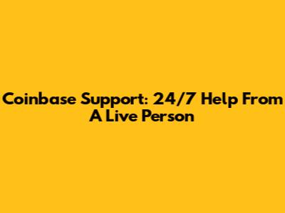 Coinbase Support: 24/7 Help From A Live Person