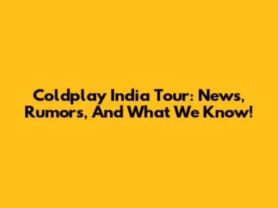 Coldplay India Tour: News, Rumors, And What We Know!