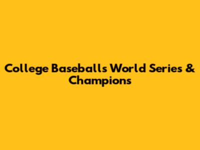College Baseball's World Series & Champions