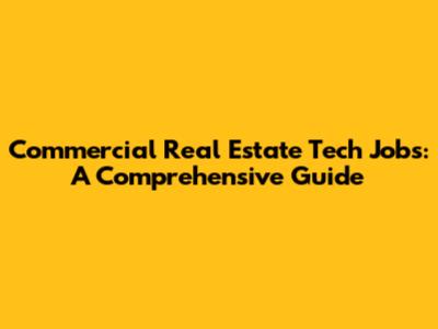 Commercial Real Estate Tech Jobs: A Comprehensive Guide