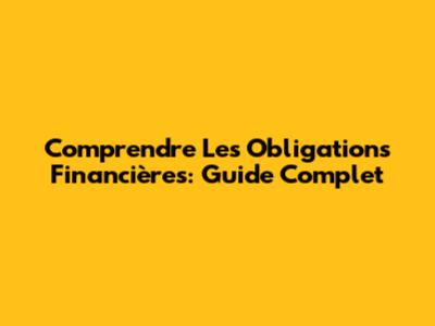 Comprendre Les Obligations Financières: Guide Complet