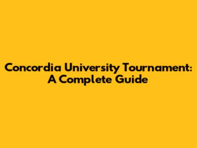 Concordia University Tournament: A Complete Guide