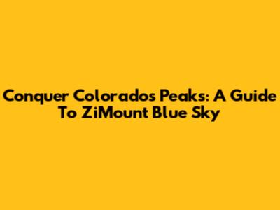 Conquer Colorado's Peaks: A Guide To ZiMount Blue Sky
