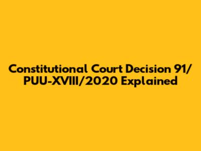 Constitutional Court Decision 91/PUU-XVIII/2020 Explained